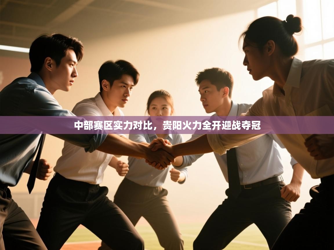中部赛区实力对比,贵阳火力全开迎战夺冠 第2张
